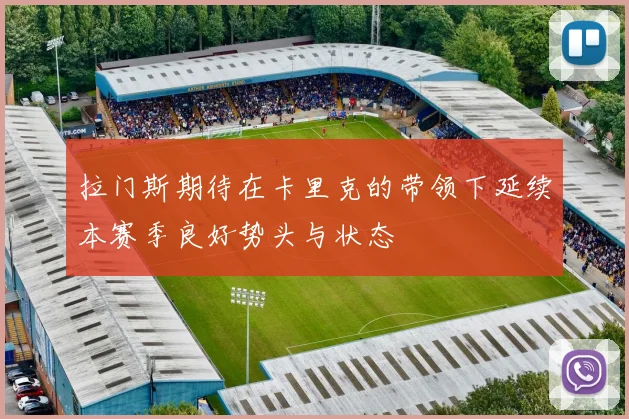 拉门斯期待在卡里克的带领下延续本赛季良好势头与状态