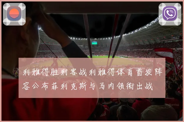 利雅得胜利客战利雅得体育首发阵容公布菲利克斯与马内领衔出战