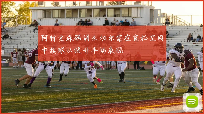 阿特金森强调米切尔需在宽松空间中接球以提升半场表现