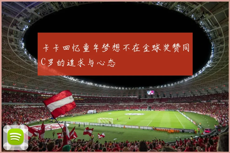 卡卡回忆童年梦想不在金球奖赞同C罗的追求与心态