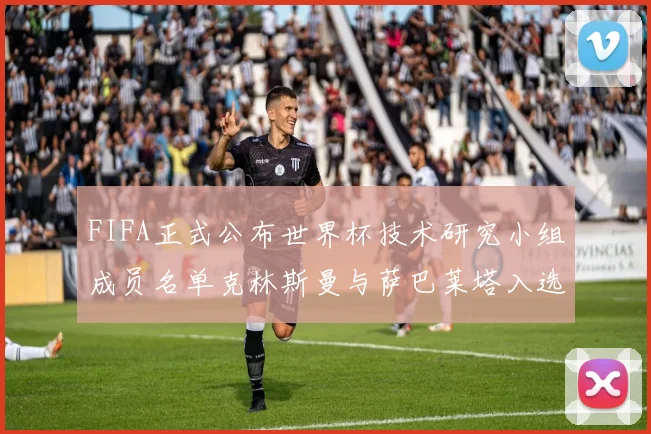 FIFA正式公布世界杯技术研究小组成员名单克林斯曼与萨巴莱塔入选